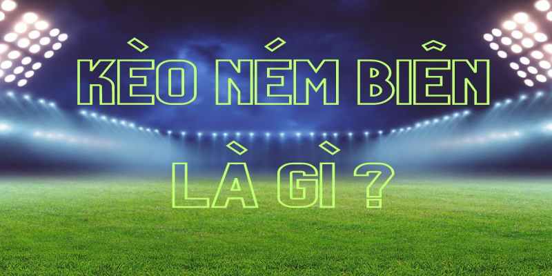 Giải thích khái niệm kèo ném biên tại Bong789 (thich-keo-nem-bien) - seedebate.org
